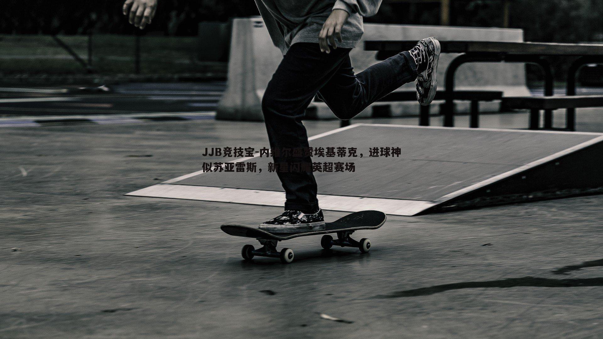 内维尔盛赞埃基蒂克,进球神似苏亚雷斯,新星闪耀英超赛场